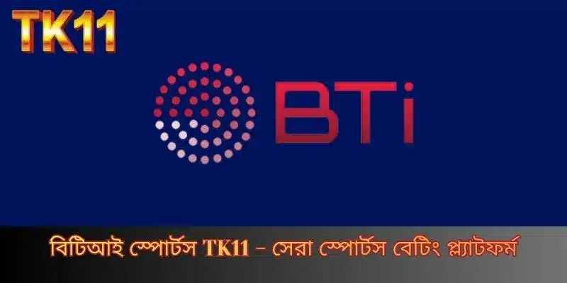 বিটিআই স্পোর্টস TK11 - সেরা স্পোর্টস বেটিং প্ল্যাটফর্ম